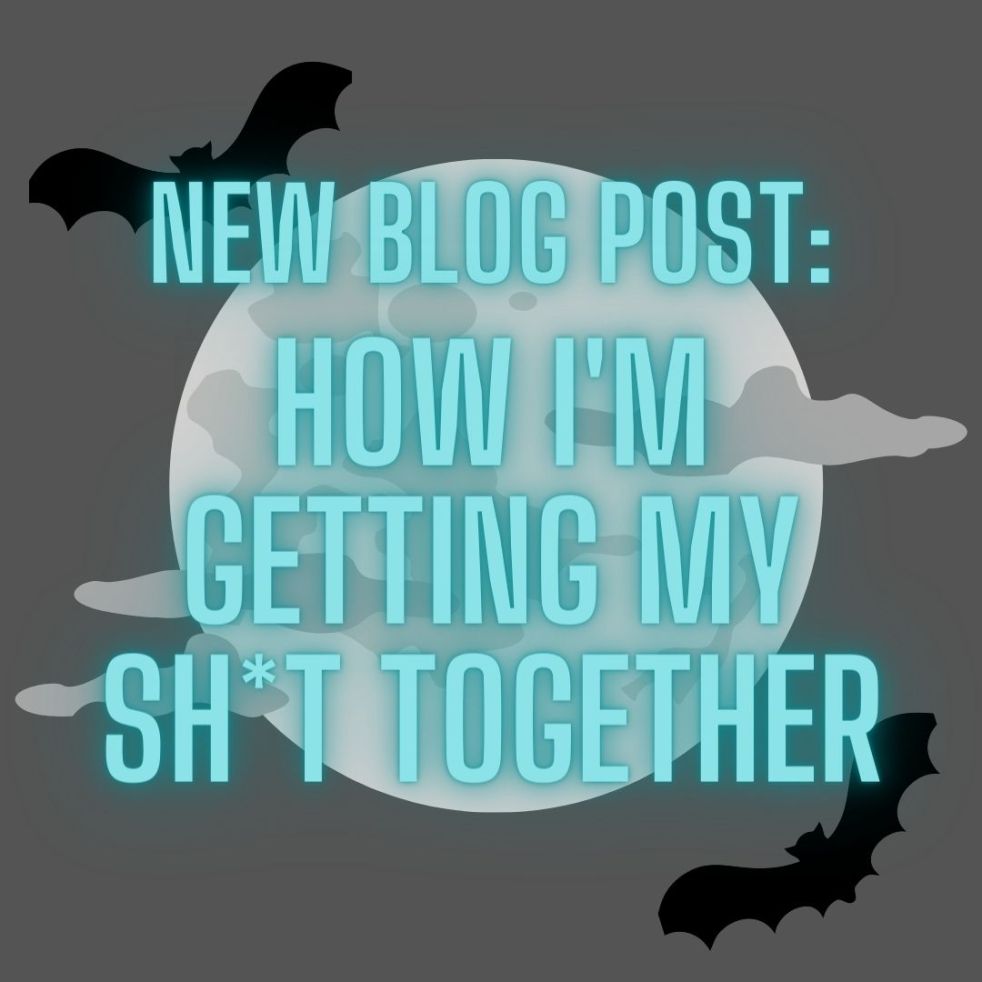 a moon with clouds and bats in the back. The font says, "New blog post: How I'm Getting My Shit Together"