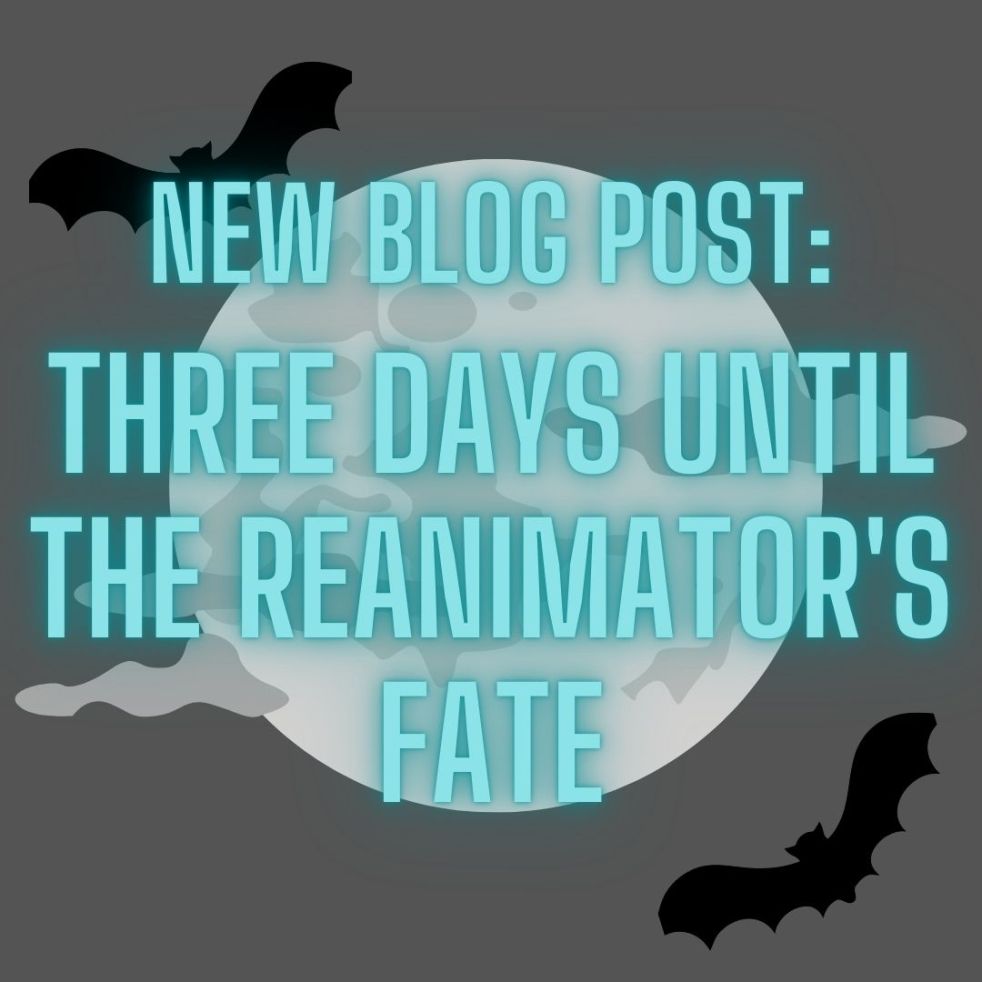 new blog post: Three Days Until The Reanimator's Fate