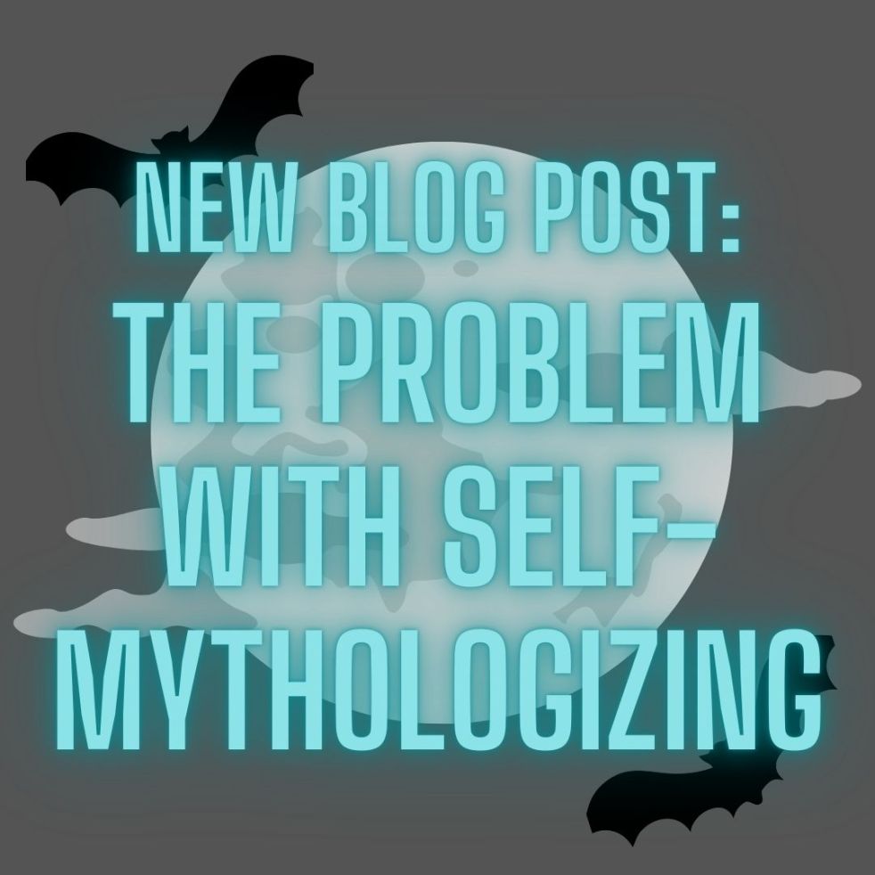 new blog post: the problem with self-mythologizing